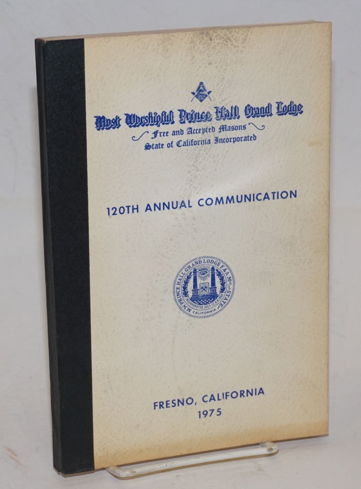 Cat.No: 203498 Proceedings of the M. W. Prince Hall Grand Lodge; free and accepted masons of the State of California, one hundred and twentieth annual communication, held at Fresno, California, July 21-22-23, 1975, A.L. 5974 [sic]. Prince Hall.