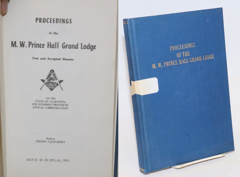 Cat.No: 203500 Proceedings of the M. W. Prince Hall Grand Lodge; free and accepted masons of the State of California, one hundred and twentieth annual communication, held at Fresno, California, July 21-22-23, 1975, A.L. 5974 [sic]. Prince Hall.