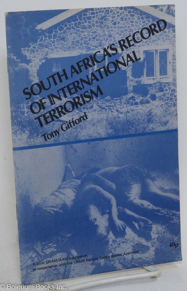 Cat.No: 203632 South Africa's record of international terrorism. A joint SWAM/AAM publication in cooperation with the United Nations Centre against Apartheid. Tony Gifford.
