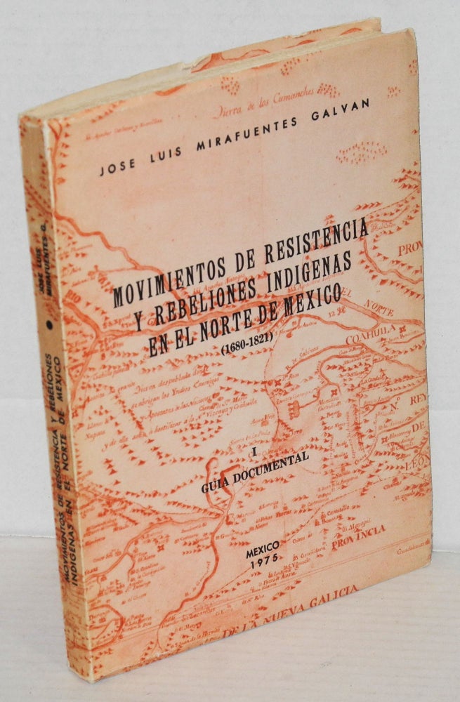 Cat.No: 203688 Movimientos de resistencia y rebeliones indígenas en el norte de México (1680-1821), guía documental. José Luis Mirafuentes Galván.