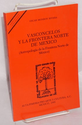 Cat.No: 203791 Vasconcelos y la frontera norte de Mexico (antropología de la frontera...
