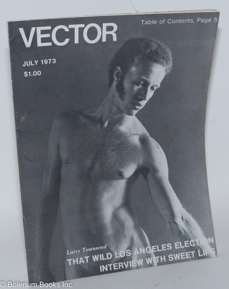 Cat.No: 204255 Vector: a voice for the homosexual community; vol. 9, #7, July 1973: That Wild Los Angeles Election: Townsend. Richard Piro, Larry Townsend Richard Amory, Bud Bernhardt.