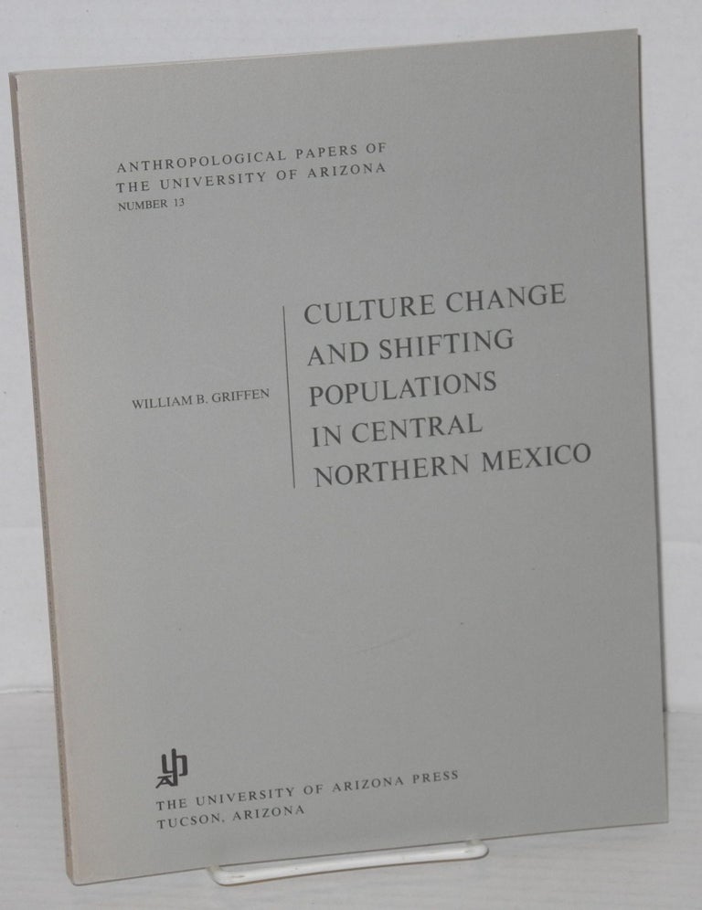 Cat.No: 204319 Culture change and shifting populations in Central Northern Mexico. William B. Griffen.