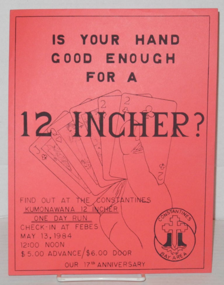 Cat.No: 204346 Is your hand good enough for a 12 incher? [handbill] find out at the Constantines Kumonawana 12 incher One Day Run: check-in at Febes May 13, 1984; our 17th anniversary. Constantines Bay Area Motorcycle Club.