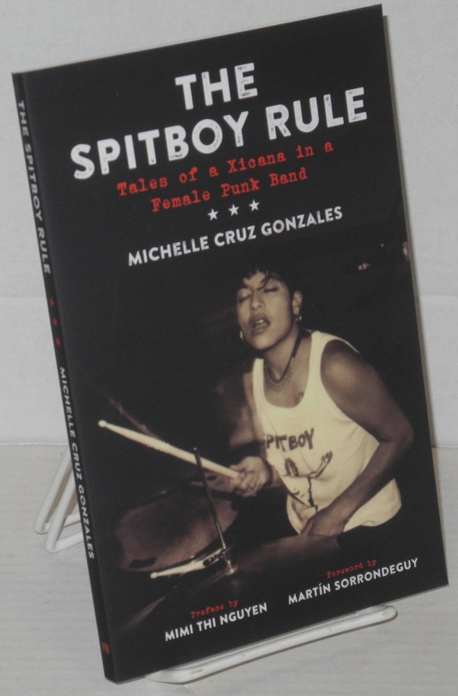 Cat.No: 204556 The Spitboy rule, tales of a Xicana in a female punk band. Preface by Mimi Thi Nguyen, foreword by Martin Sorrondeguy. Michelle Cruz Gonzales.