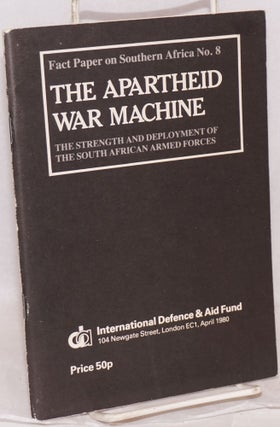 Cat.No: 204772 The Apartheid War Machine: the strength and deployment of the South...