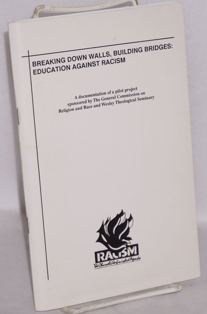 Cat.No: 204835 Breaking down walls, building bridges: Education against racism. A documentation of a pilot project sponsored by the General Commission on Religion and Race and Wesley Theological Seminary. Bess Cobb-Howard, Evelyn Fitzgerald.