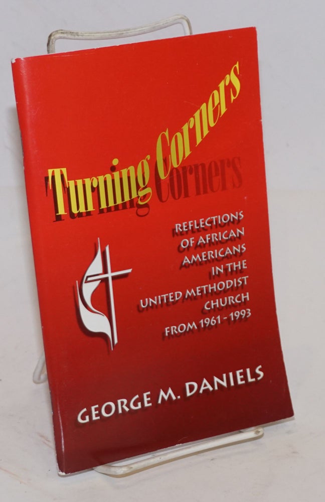 Cat.No: 204849 Turning corners: reflections on African Americans in the United Methodist Church from 1961-1993. George M. Daniels.