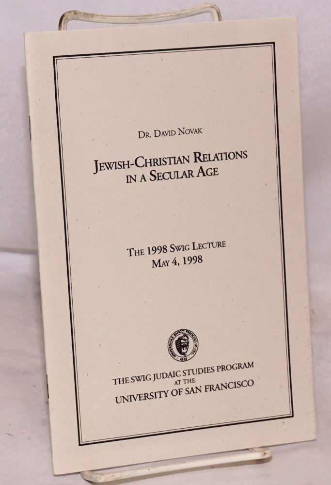 Cat.No: 205066 Jewish-Christian Relations in a Secular Age: The 1998 Swig Lecture. May 4, 1998. David Novak.