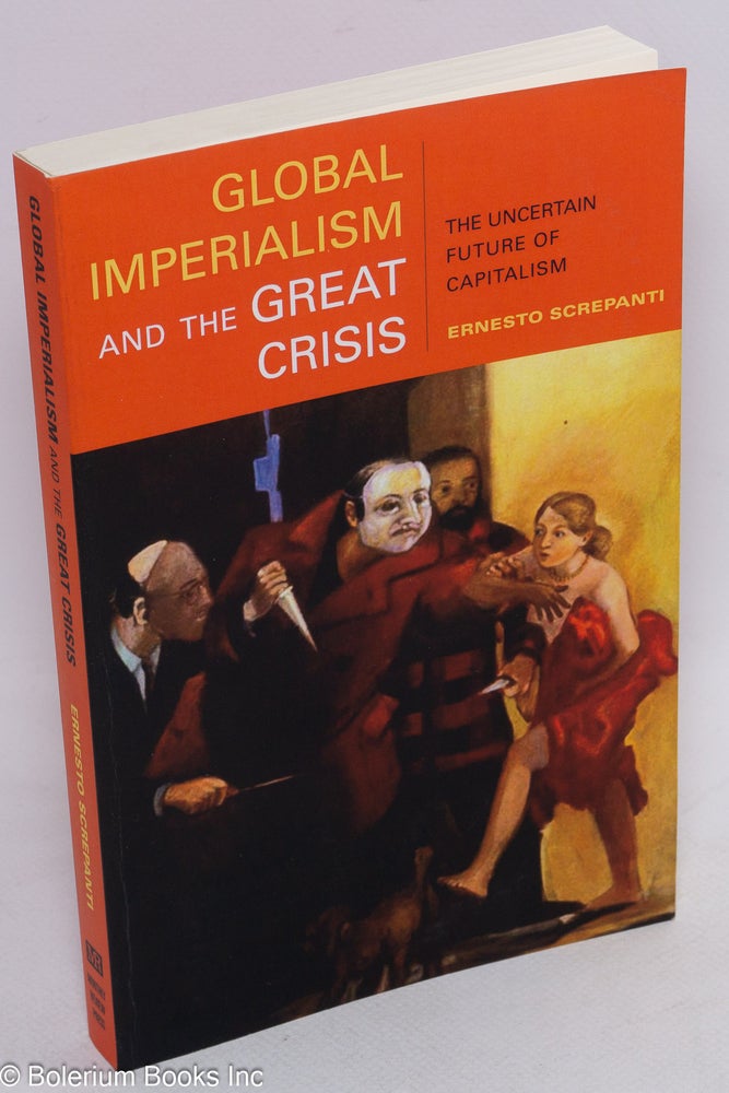 Cat.No: 205082 Global imperialism and the Great Crisis: the uncertain future of capitalism. Ernesto Screpanti.