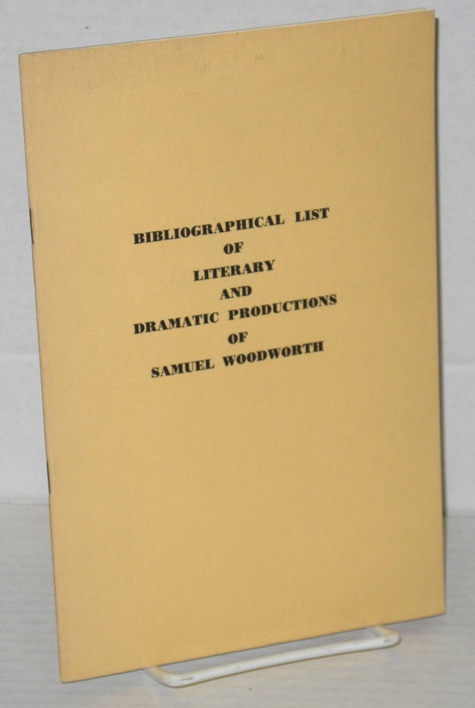 Cat.No: 205107 Bibliographical list of literary and dramatic productions of Samuel Woodworth; author of "The Bucket" Oscar Wegelin, Samuel Woodworth.