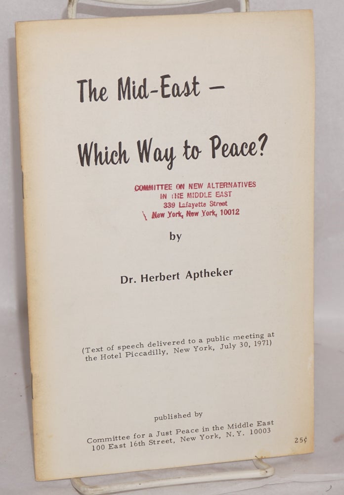 Cat.No: 205275 The Mid-East -- which way to peace? (Text of speech delivered to a public meeting at the Hotel Piccadilly, New York, July 30, 1971). Herbert Aptheker.