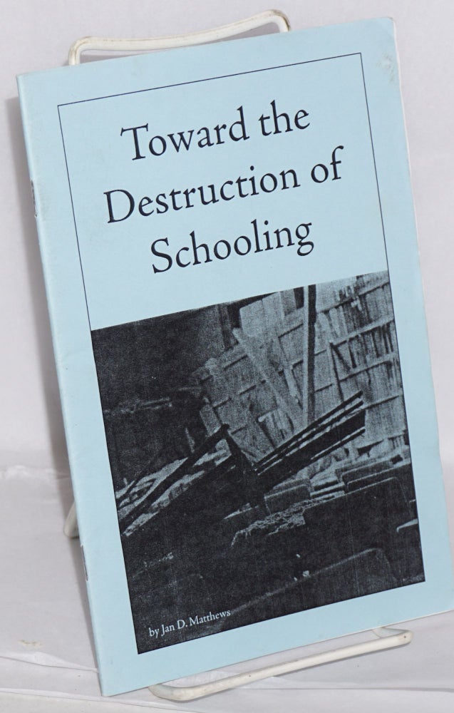 Cat.No: 205516 Toward the destruction of schooling. Jan D. Matthews.