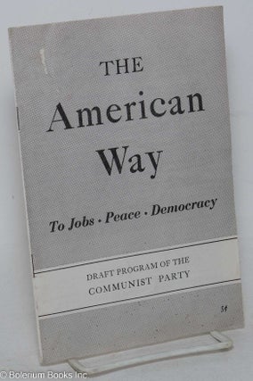 Cat.No: 205627 The American way to jobs, peace, democracy. Draft program of the Communist...