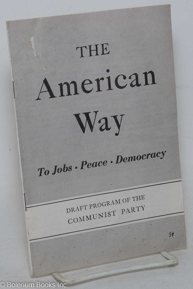 Cat.No: 205627 The American way to jobs, peace, democracy. Draft program of the Communist Party. USA Communist Party.