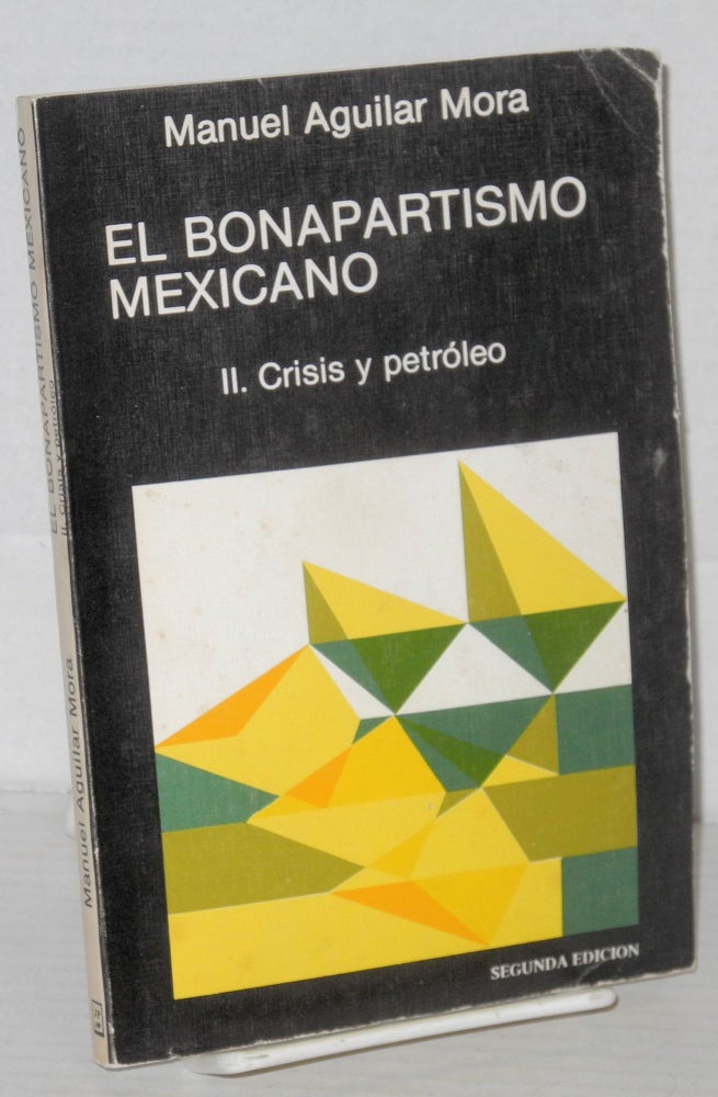 Cat.No: 205711 El bonapartismo mexicano. [Vol. 2 only] Crisis y petroleo Segunda edicion. Manuel Aguilar Mora.