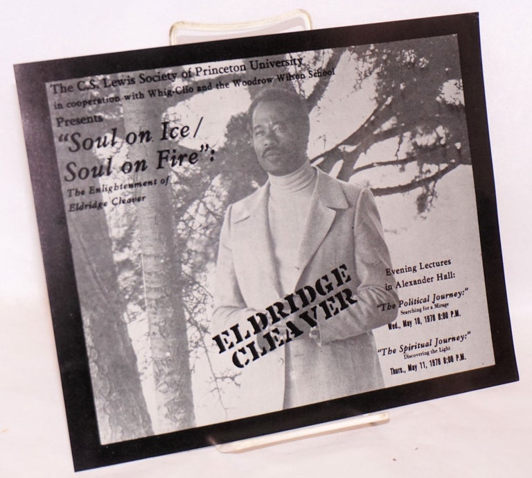 Cat.No: 205951 The C.S. Lewis Society of Princeton University in cooperation with Whig-Clio and Woodrow Wilson School presents "Soul on Ice / Soul on Fire"' the enlightenment of Eldridge Cleaver [handbill]. Eldridge Cleaver.