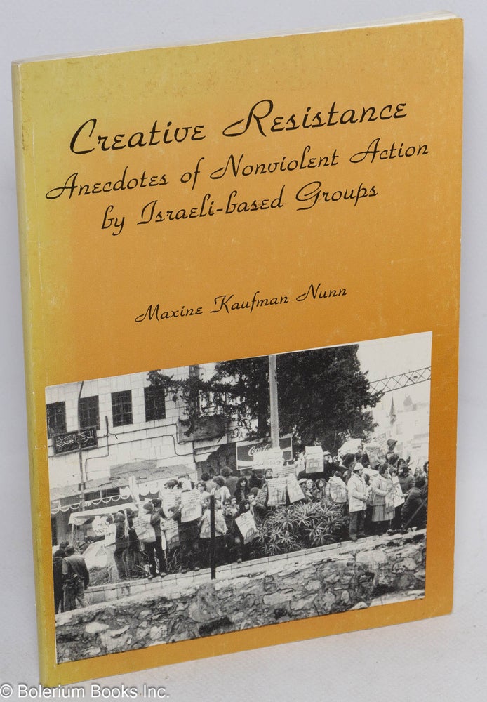Cat.No: 206181 Creative resistance: anecdotes of nonviolent action by Israel-based groups. Maxine Kaufman Nunn.