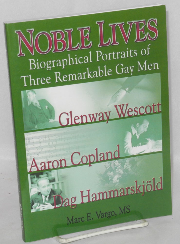 Cat.No: 206876 Noble lives: biographical portraits of three remarkable gay men; Glenway Wescott, Aaron Copland, Dag Hammarskjöld. Marc E. Vargo.