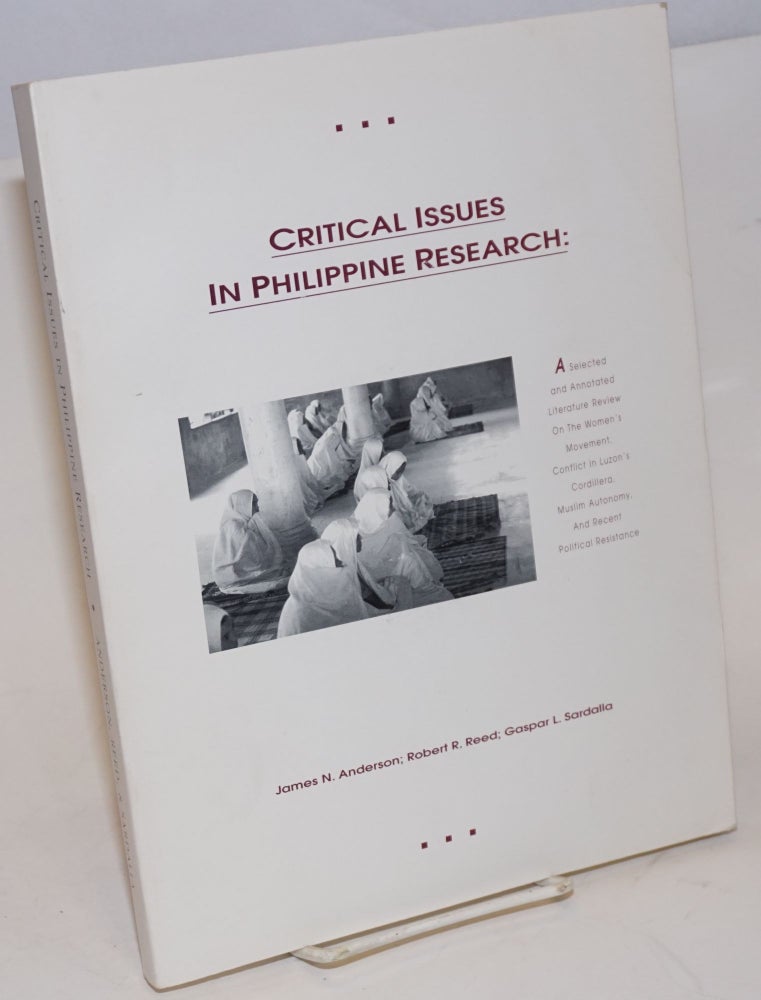Cat.No: 207304 Critical issues in Philippine research: a selected and annotated literature review on the women's movement, conflict in Luzon's Cordillera, Muslim autonomy, and recent political resistence. James N. Anderson, Robert Ronald Reed, Gaspar L. Sardalla.