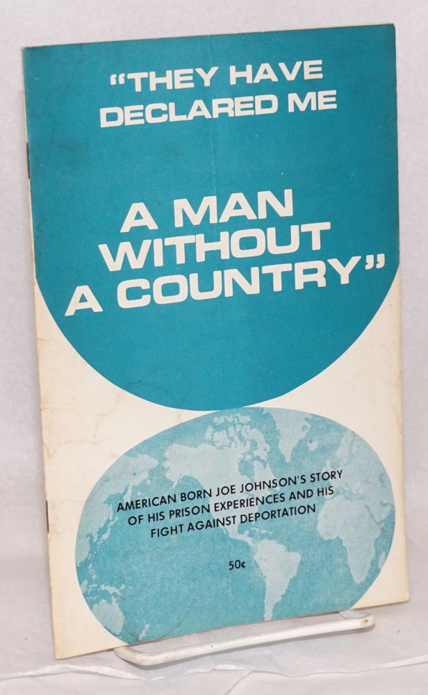 Cat.No: 207328 "They have declared me a man without a country": American born Joe Johnson's story of his prison experiences and his fight against deportation. Introduction by Warren Miller. Joseph Johnson.