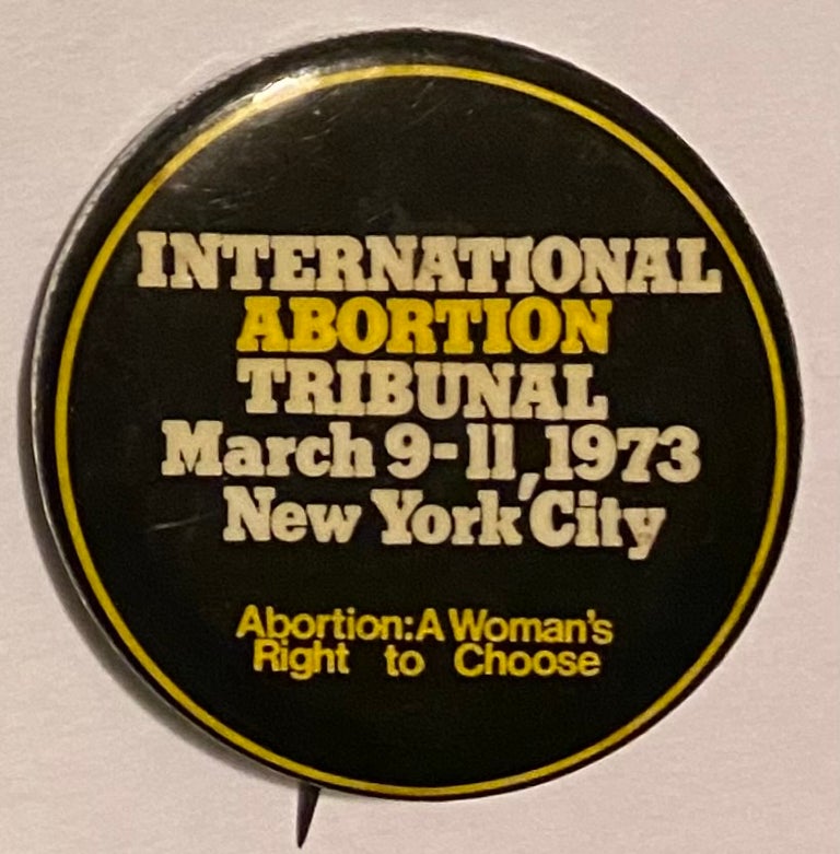 Cat.No: 207333 International Abortion Tribunal / March 9-11, 1973 New York City / Abortion: a woman's right to choose [pinback button]