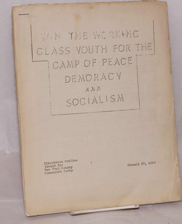 Cat.No: 207346 Win the working class youth for the camp of peace, democracy, and socialism. Discussion outline. New York County Communist Party.