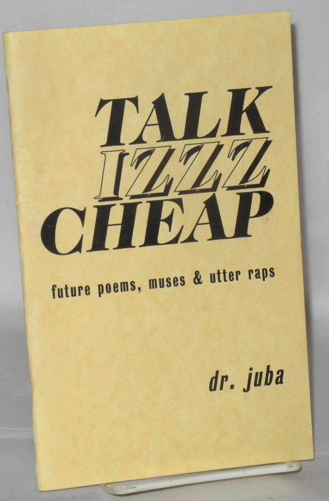 Cat.No: 207374 Talk izzz cheap: future poems, muses & utter raps. Dr. Juba aka Juba AbdulAzeem Adibun-Rasul.