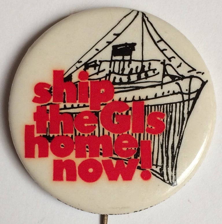Cat.No: 207491 Ship the GIs home now [pinback button]. Student Mobilization Committee to End the War in Vietnam.