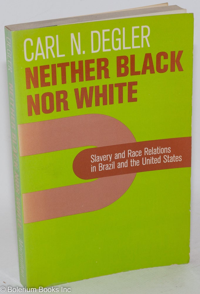 Cat.No: 207699 Neither black nor white: slavery and race relations in Brazil and the United States. Carl N. Degler.