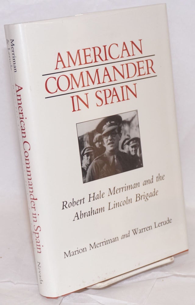 Cat.No: 20801 American commander in Spain; Robert Hale Merriman and the Abraham Lincoln Brigade. Marion Merriman, Warren Lerude.