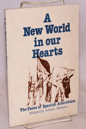 Cat.No: 20812 A new world in our hearts; the faces of Spanish anarchism. Albert Meltzer, ed