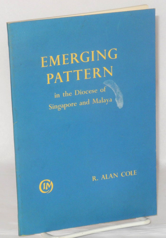Cat.No: 208154 Emerging pattern; C.I.M. work within the diocese of Singapore and Malaya. R. Alan Cole.