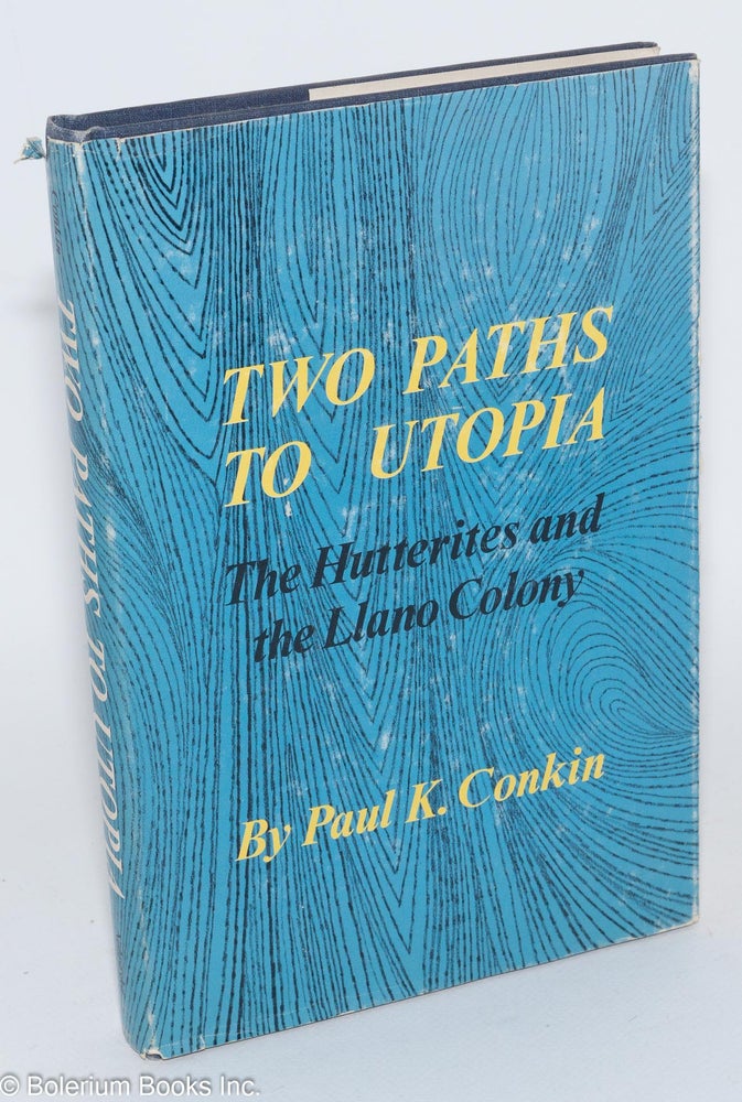 Cat.No: 20841 Two paths to utopia: the Hutterites and the Llano Colony. Paul K. Conkin.