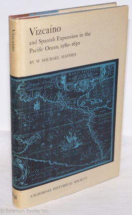 Cat.No: 20852 Vizcaíno and Spanish expansion in the Pacific Ocean, 1580-1630. W. Michael...