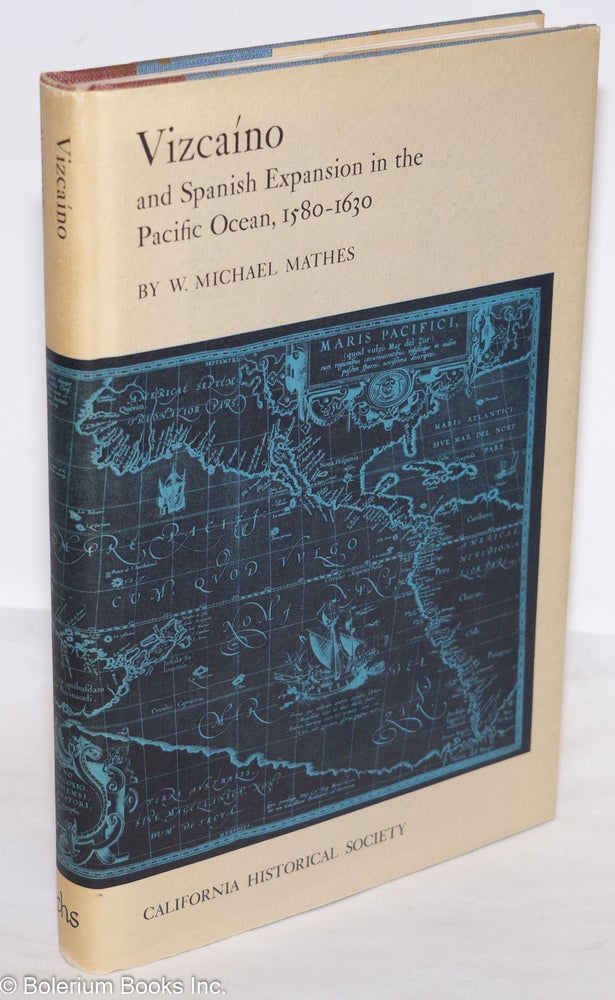 Cat.No: 20852 Vizcaíno and Spanish expansion in the Pacific Ocean, 1580-1630. W. Michael Mathes.
