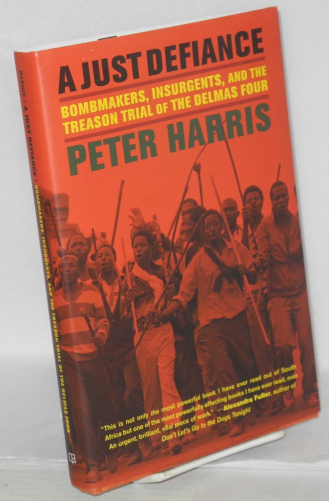 Cat.No: 208678 A just defiance. Bombmakers, insurgents and treason trial of the Delmas Four. Peter Harris.