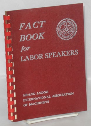 Cat.No: 208692 Fact book for labor speakers. International Association of Machinists