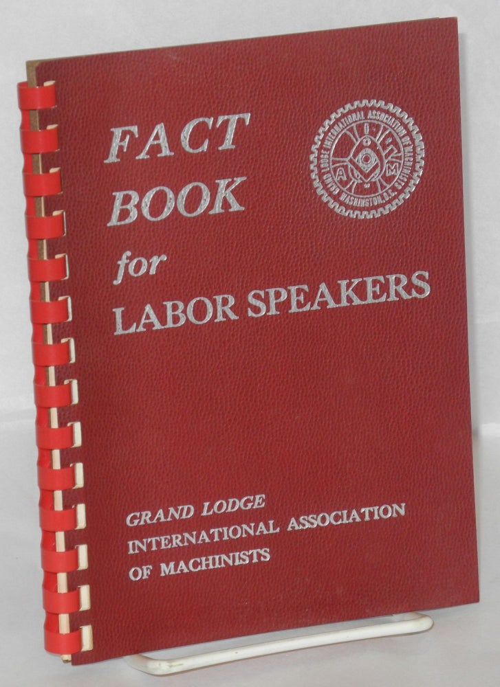 Cat.No: 208692 Fact book for labor speakers. International Association of Machinists.