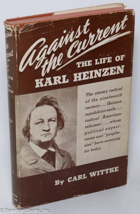Cat.No: 20877 Against the current; the life of Karl Heinzen (1809-80). Carl Wittke