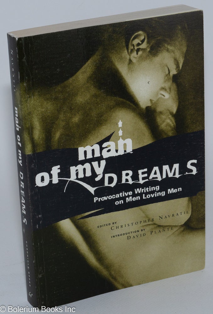 Cat.No: 209043 Man of My Dreams: provocative writing on men loving men. Christopher Navratil, Christopher Bram David Plante, Michael Chabon.