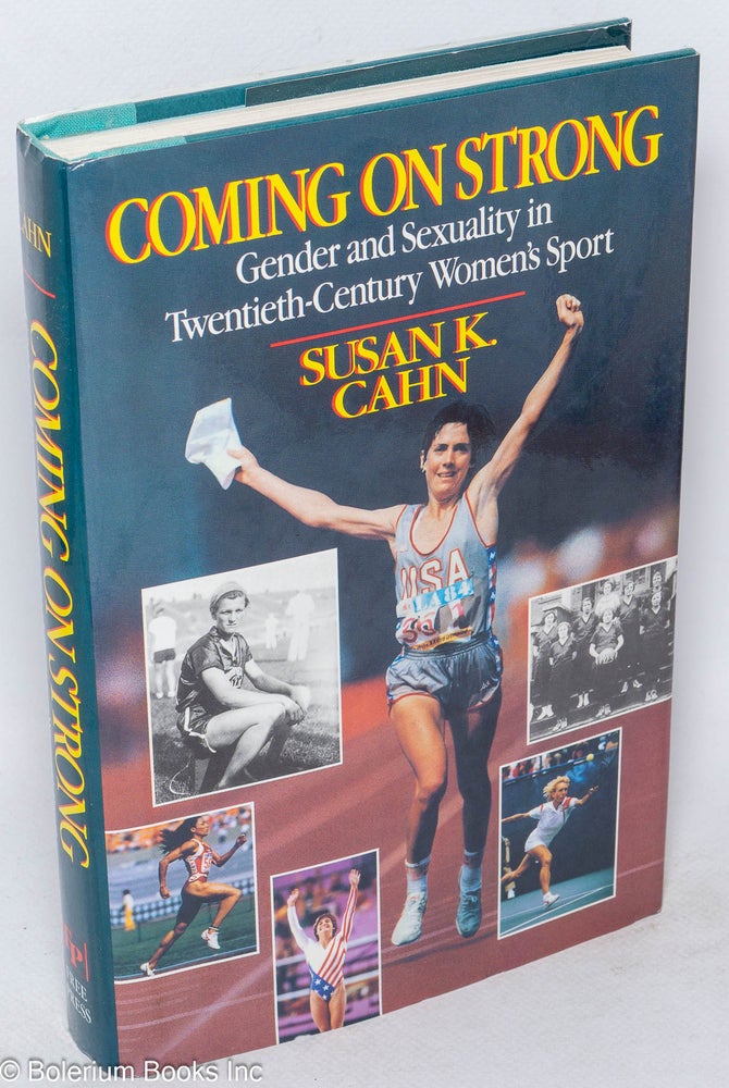 Cat.No: 209055 Coming on Strong: gender and sexuality in twentieth-century women's sport. Susan K. Cahn.