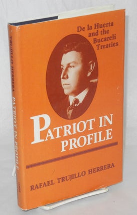 Cat.No: 209126 Patriot in Profile; De la Huerta and the Bucareli Treaties. Translated...