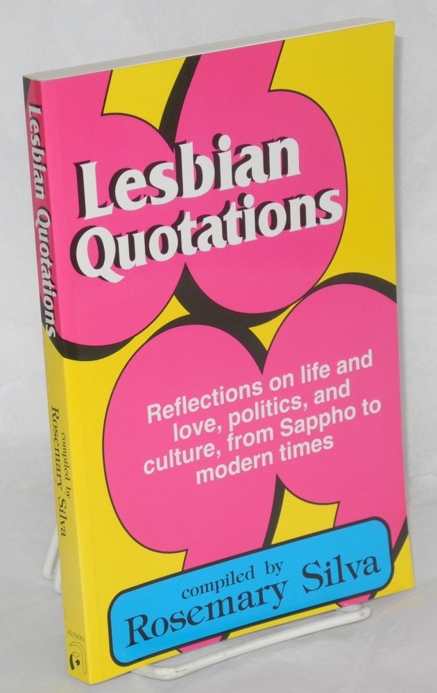 Cat.No: 209162 Lesbian quotations: reflections on life and love, politics, and culture, from Sappho to modern times. Rosemary Silva, compiler.