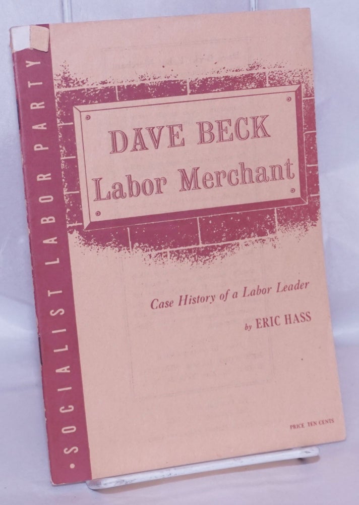 Cat.No: 20935 Dave Beck, labor merchant: The case history of a labor leader. Eric Hass.