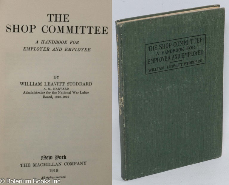 Cat.No: 2094 The shop committee: a handbook for employer and employee. William Leavitt Stoddard.
