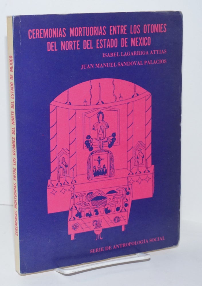 Cat.No: 209474 Ceremonias Mortuorias entre los Otomies del Norte del Estado de Mexico. Isabel Lagarriga Attias, Juan Manuel Sandoval Palacios.