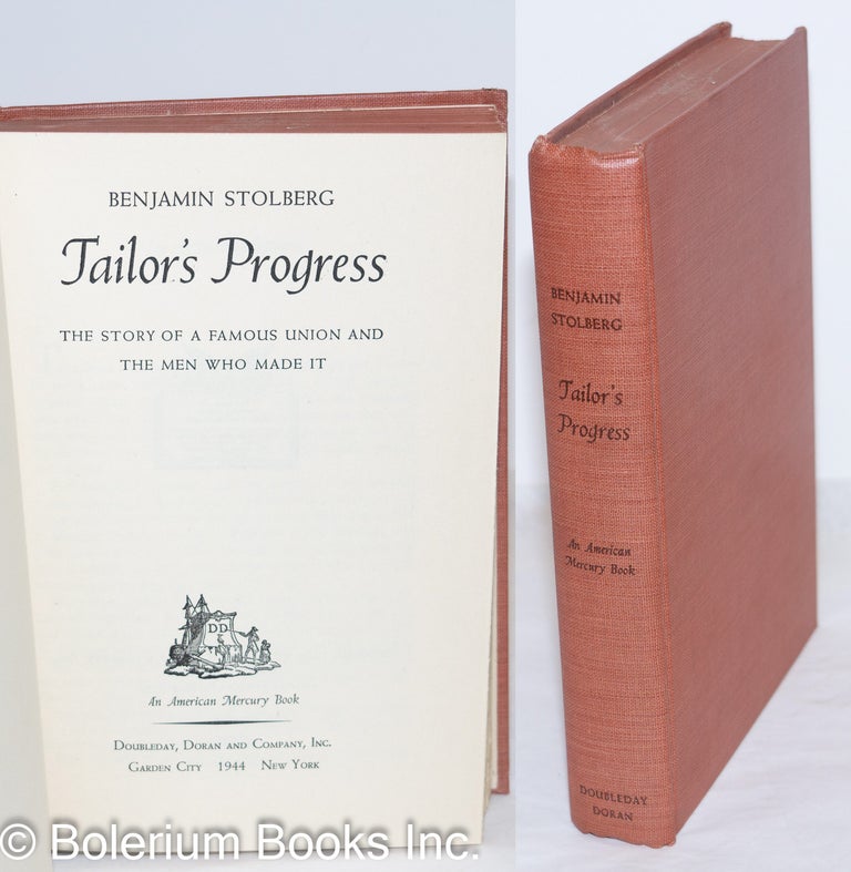 Cat.No: 2096 Tailor's progress: the story of a famous union and the men who made it. Benjamin Stolberg.
