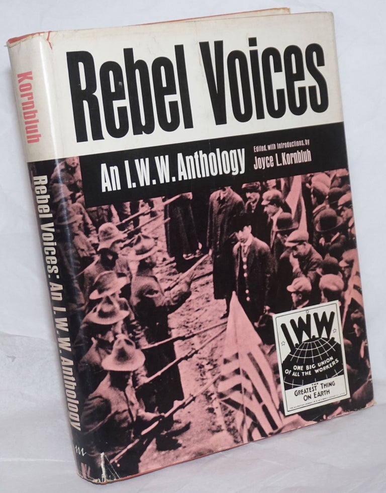 Cat.No: 20971 Rebel voices; an I.W.W. anthology, edited, with introductions by Joyce L. Kornbluh. Joyce L. Kornbluh.