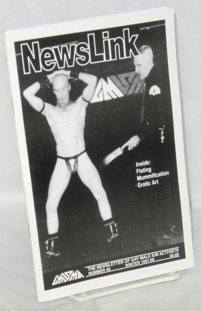 Cat.No: 209779 Newslink: the newsletter of gay male s/m activists; #40, Winter 1997-98: Fisting, Mummification, Erotic Art, Bob Flanagan. Fred Michmerschuizen, James F. Blanchard Jake McKim, David Stein, Bob Flanagan, Dan Böckli.